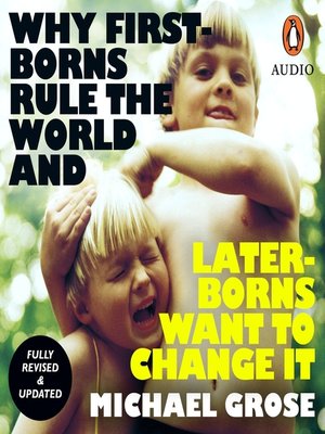 cover image of Why First-borns Rule the World and Later-borns Want to Change It